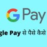 google pay se paise kaise kamaye - गूगल पे मोबाइल एप